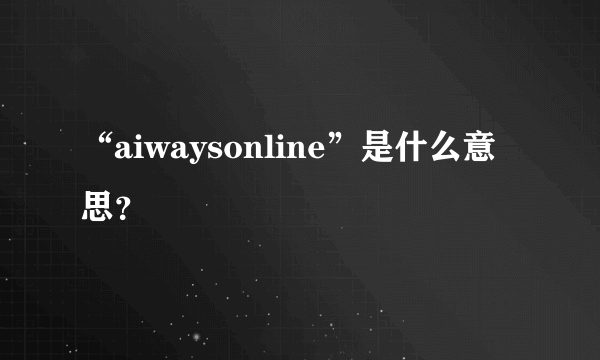 “aiwaysonline”是什么意思？