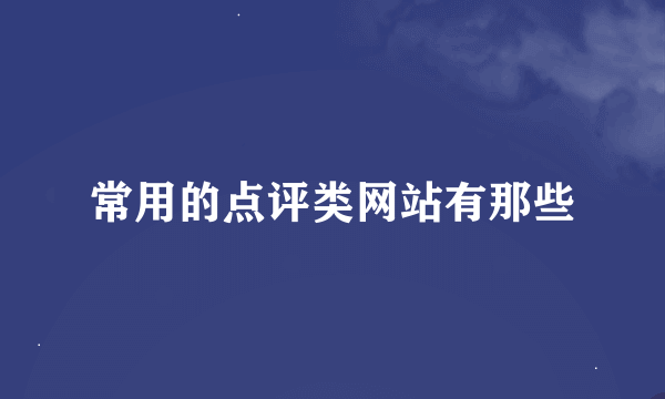 常用的点评类网站有那些