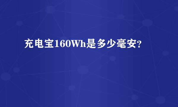 充电宝160Wh是多少毫安？