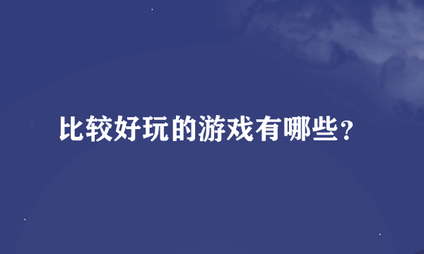 比较好玩的游戏有哪些？