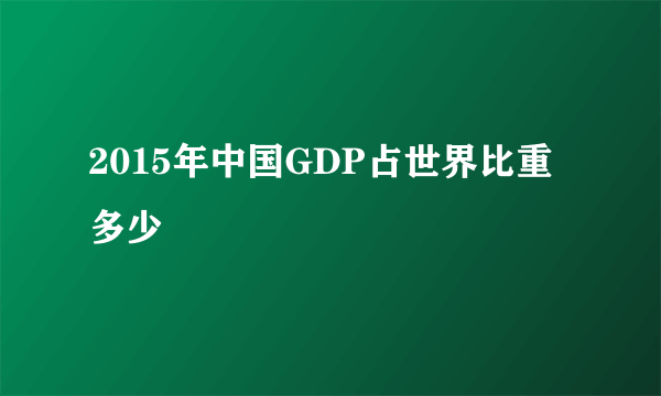 2015年中国GDP占世界比重多少