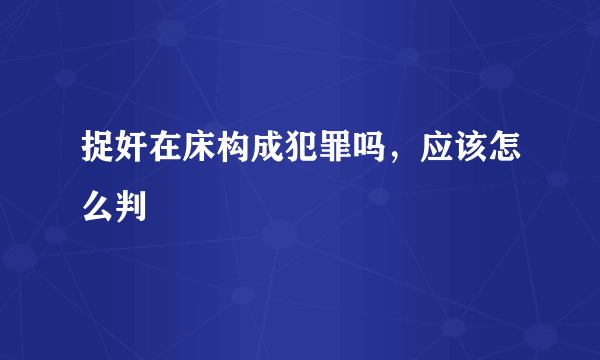 捉奸在床构成犯罪吗，应该怎么判