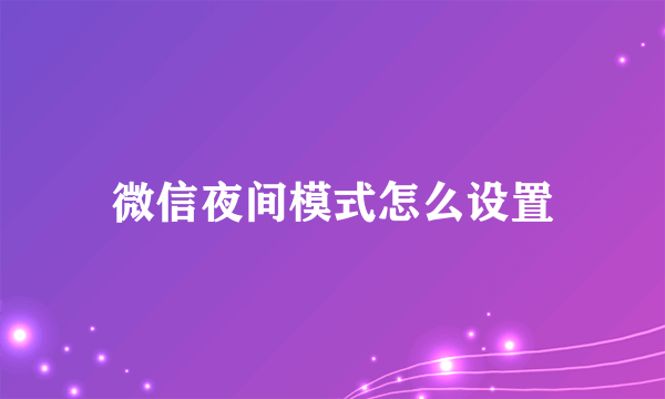 微信夜间模式怎么设置