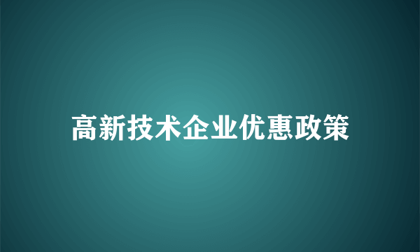 高新技术企业优惠政策