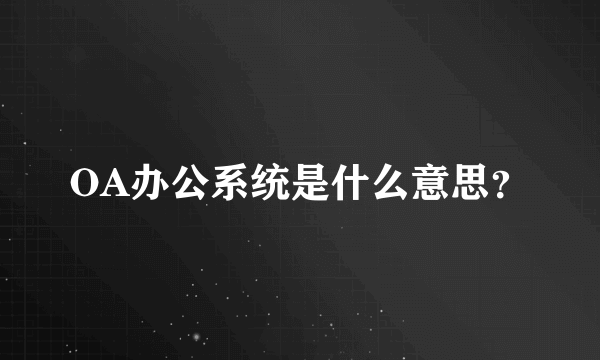 OA办公系统是什么意思？