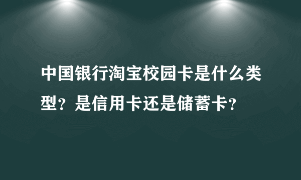 中国银行淘宝校园卡是什么类型？是信用卡还是储蓄卡？