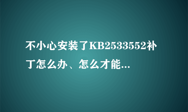 不小心安装了KB2533552补丁怎么办、怎么才能把它卸载掉？急~！！！