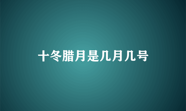 十冬腊月是几月几号