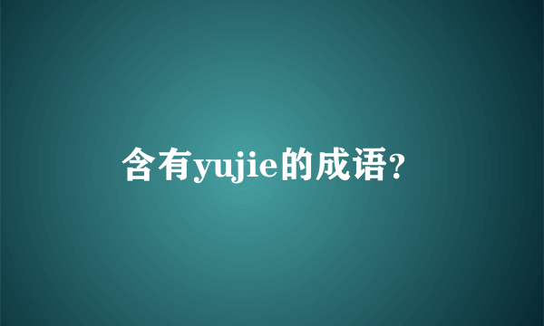 含有yujie的成语？