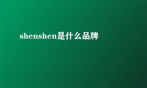 shenshen是什么品牌