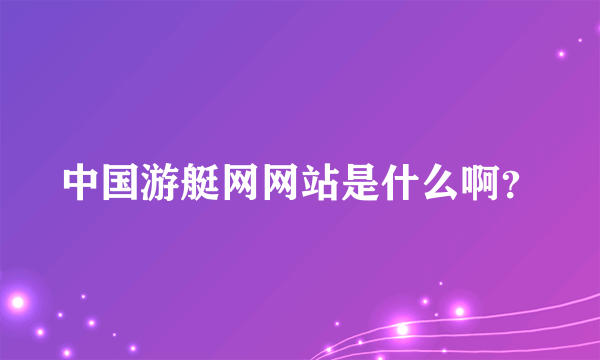 中国游艇网网站是什么啊？