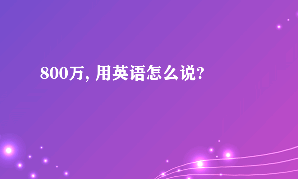 800万, 用英语怎么说?