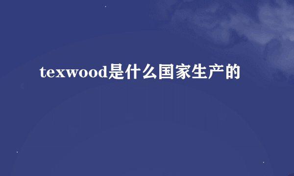 texwood是什么国家生产的