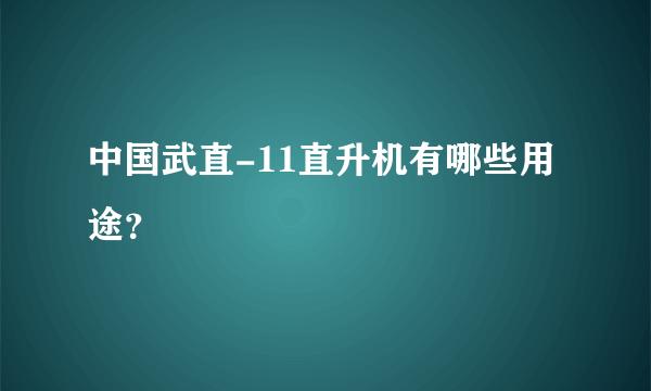 中国武直-11直升机有哪些用途？