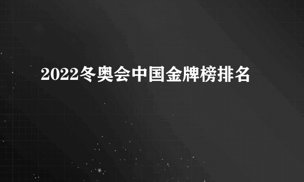 2022冬奥会中国金牌榜排名