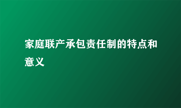 家庭联产承包责任制的特点和意义