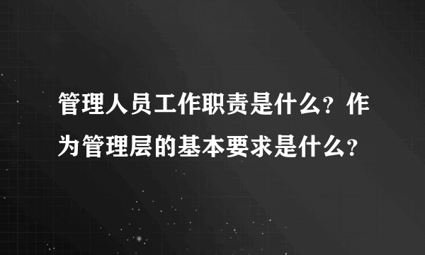 管理人员工作职责是什么？作为管理层的基本要求是什么？