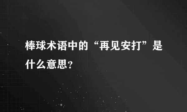 棒球术语中的“再见安打”是什么意思？