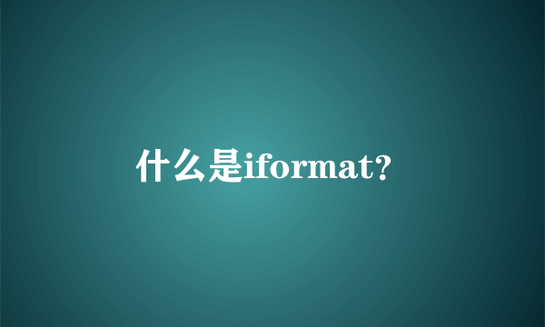 什么是iformat？