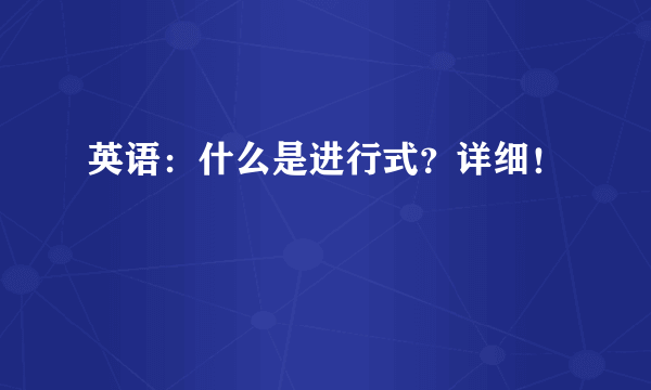 英语：什么是进行式？详细！