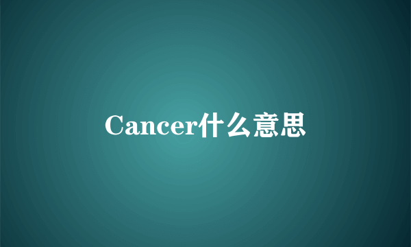 Cancer什么意思