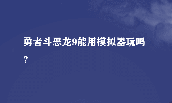 勇者斗恶龙9能用模拟器玩吗？