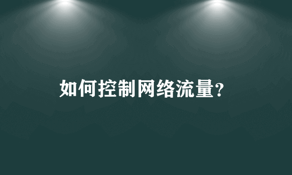 如何控制网络流量？