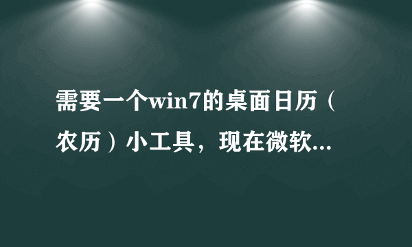 需要一个win7的桌面日历（农历）小工具，现在微软官网不提供了，请大家帮帮忙发一个吧。感激不尽！