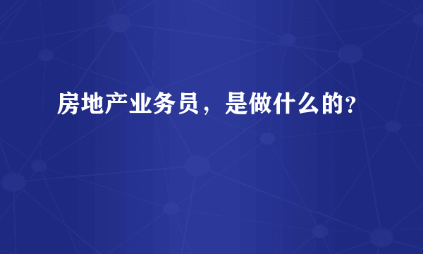 房地产业务员，是做什么的？