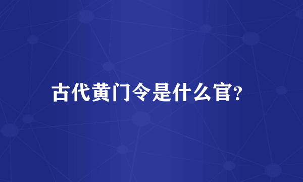 古代黄门令是什么官？