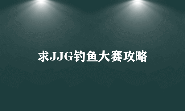 求JJG钓鱼大赛攻略