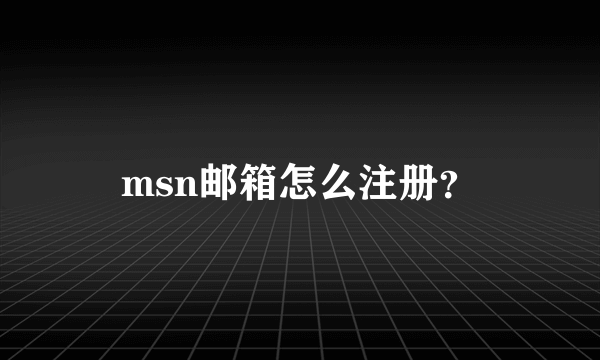 msn邮箱怎么注册？