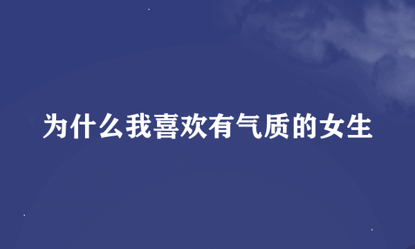 为什么我喜欢有气质的女生