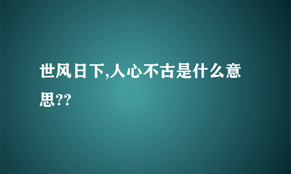 世风日下,人心不古是什么意思??