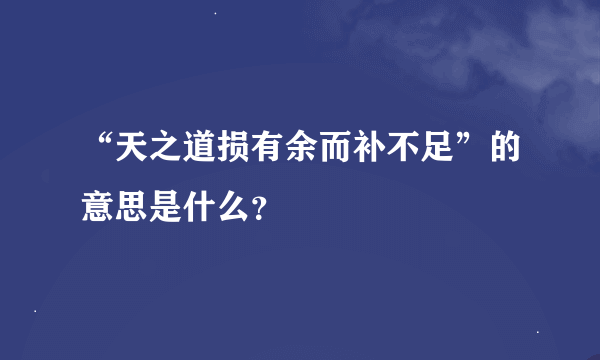 “天之道损有余而补不足”的意思是什么？