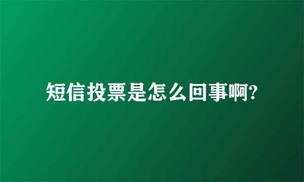 短信投票是怎么回事啊?