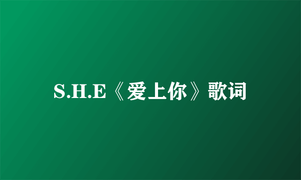 S.H.E《爱上你》歌词