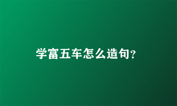 学富五车怎么造句？