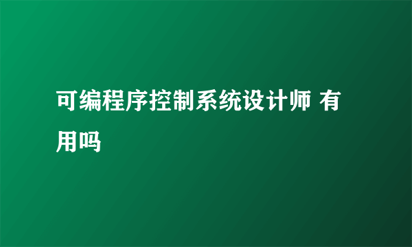 可编程序控制系统设计师 有用吗