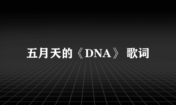 五月天的《DNA》 歌词