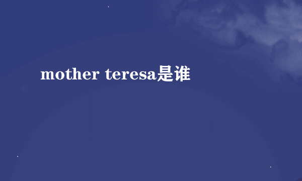 mother teresa是谁