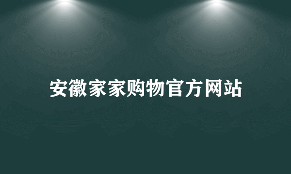 安徽家家购物官方网站