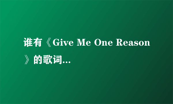 谁有《Give Me One Reason》的歌词？急用。