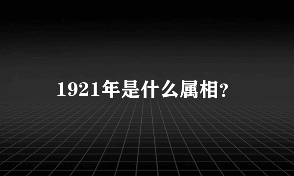 1921年是什么属相？