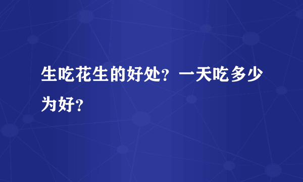 生吃花生的好处？一天吃多少为好？