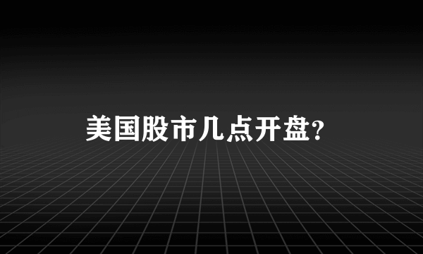 美国股市几点开盘？