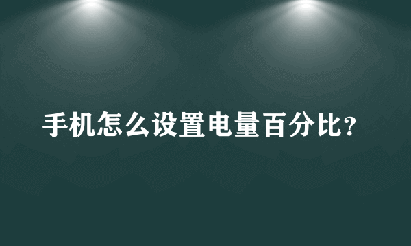 手机怎么设置电量百分比？