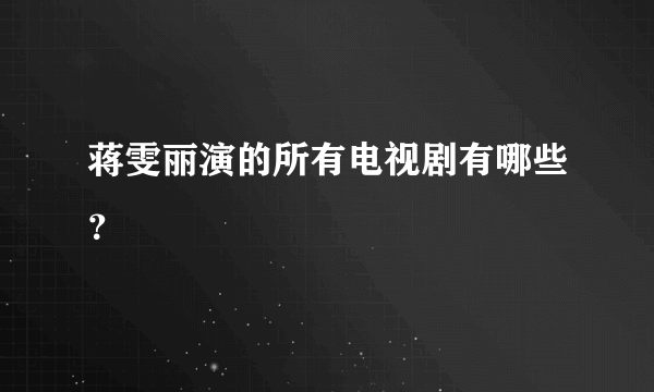 蒋雯丽演的所有电视剧有哪些？