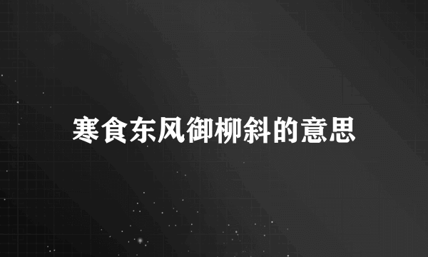 寒食东风御柳斜的意思