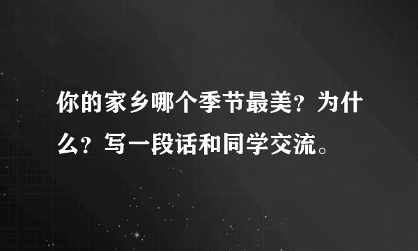 你的家乡哪个季节最美？为什么？写一段话和同学交流。